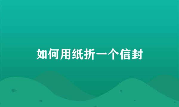 如何用纸折一个信封