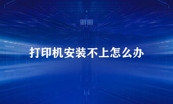 打印机安装不上怎么办