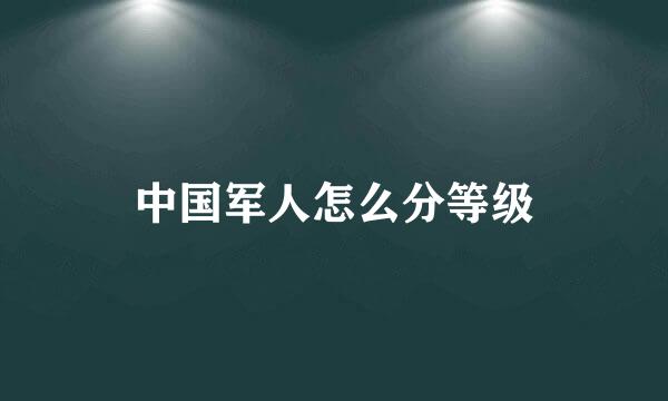 中国军人怎么分等级