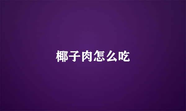椰子肉怎么吃
