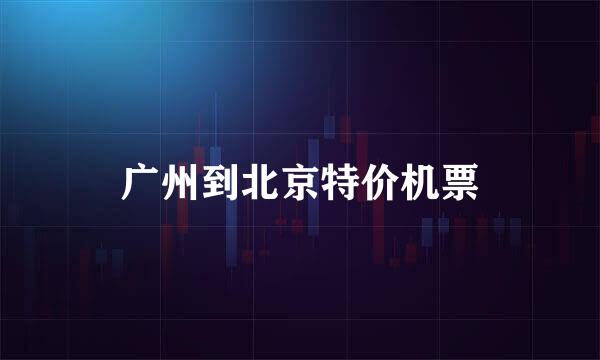 广州到北京特价机票