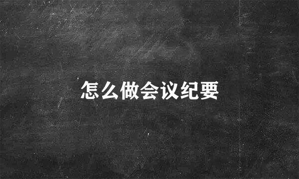 怎么做会议纪要