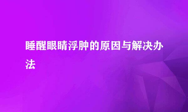 睡醒眼睛浮肿的原因与解决办法