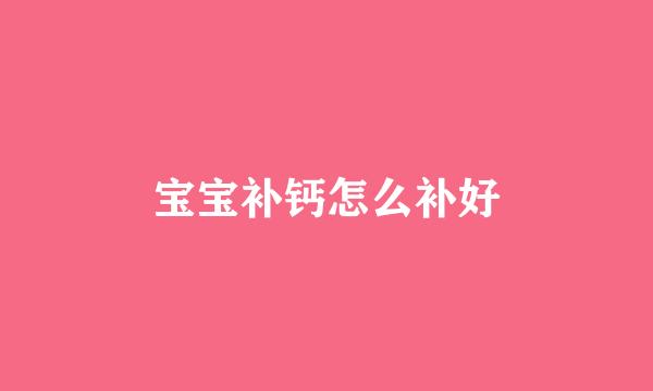 宝宝补钙怎么补好