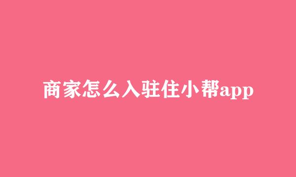 商家怎么入驻住小帮app