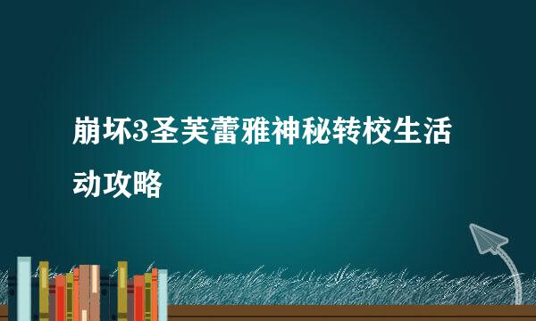 崩坏3圣芙蕾雅神秘转校生活动攻略