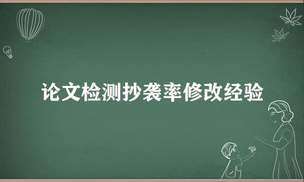 论文检测抄袭率修改经验