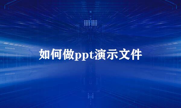 如何做ppt演示文件