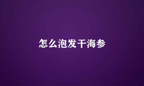 怎么泡发干海参