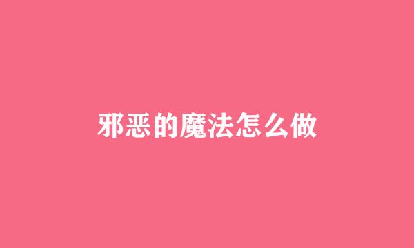 邪恶的魔法怎么做