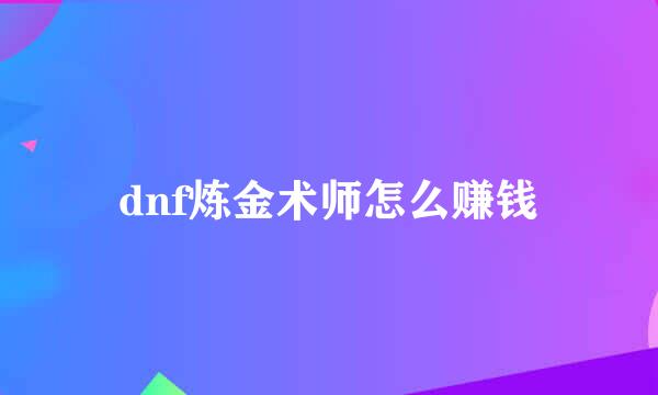 dnf炼金术师怎么赚钱