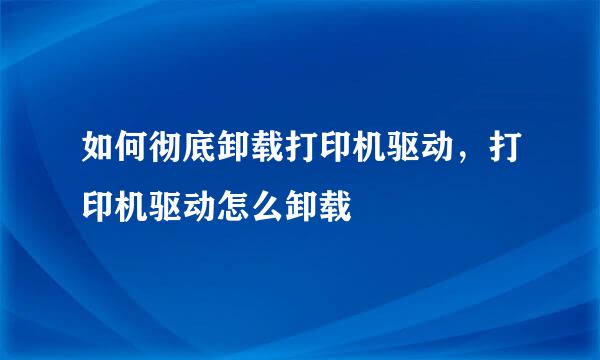 如何彻底卸载打印机驱动，打印机驱动怎么卸载