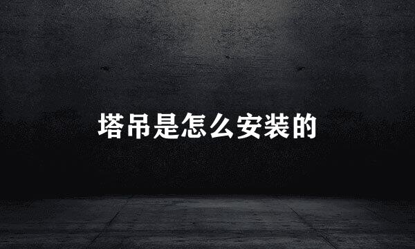 塔吊是怎么安装的