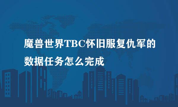 魔兽世界TBC怀旧服复仇军的数据任务怎么完成
