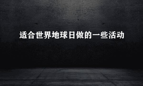 适合世界地球日做的一些活动