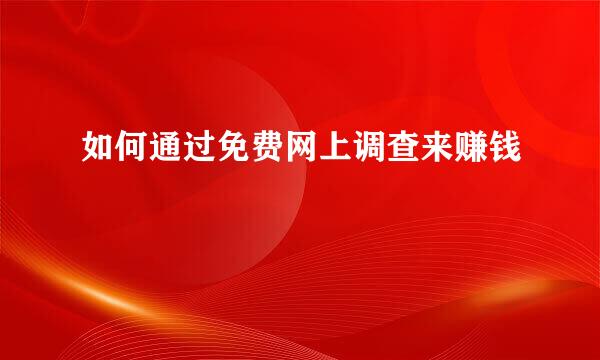 如何通过免费网上调查来赚钱