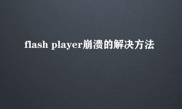 flash player崩溃的解决方法