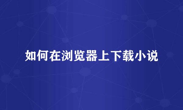 如何在浏览器上下载小说