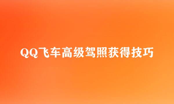 QQ飞车高级驾照获得技巧