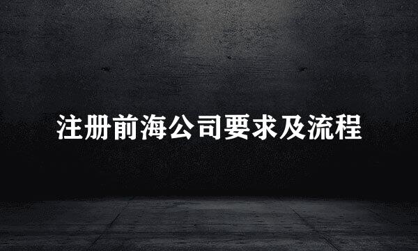 注册前海公司要求及流程