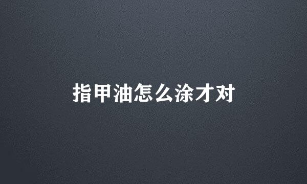 指甲油怎么涂才对