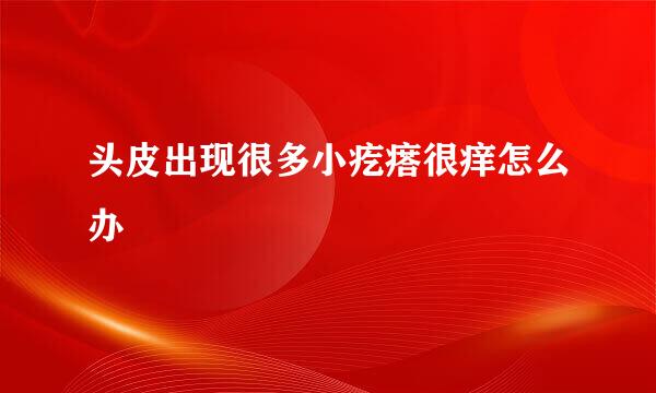 头皮出现很多小疙瘩很痒怎么办