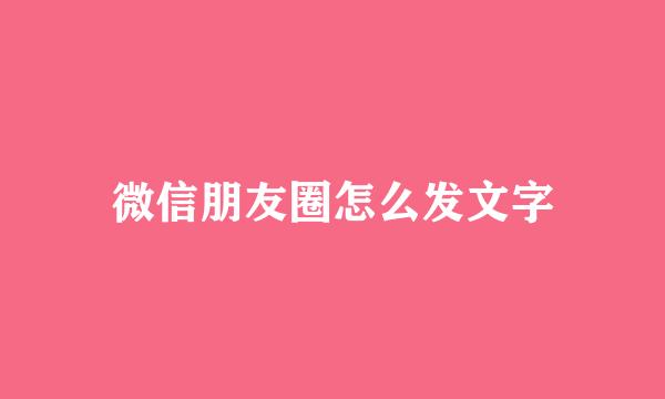 微信朋友圈怎么发文字