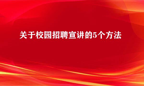 关于校园招聘宣讲的5个方法