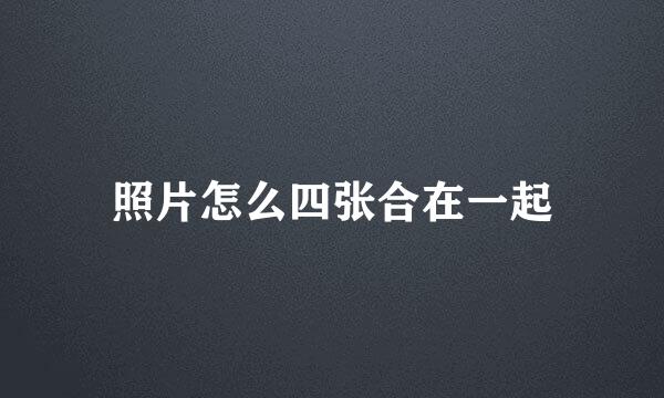 照片怎么四张合在一起
