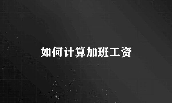 如何计算加班工资