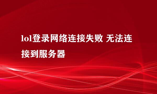lol登录网络连接失败 无法连接到服务器