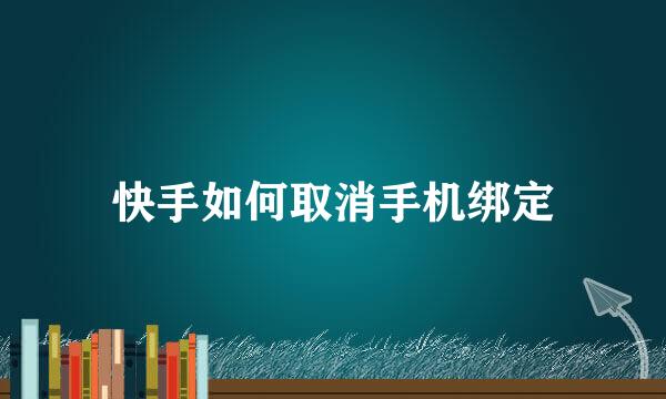 快手如何取消手机绑定