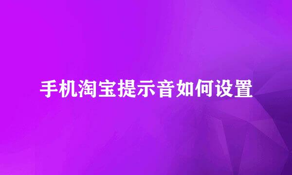 手机淘宝提示音如何设置