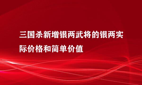 三国杀新增银两武将的银两实际价格和简单价值