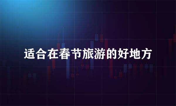 适合在春节旅游的好地方