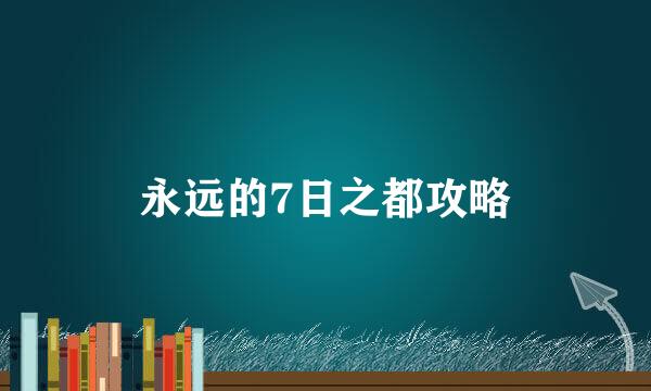 永远的7日之都攻略