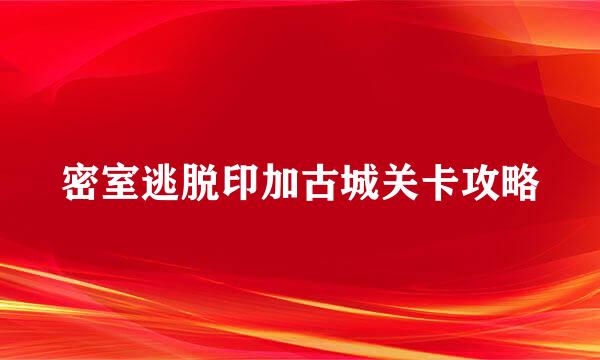 密室逃脱印加古城关卡攻略