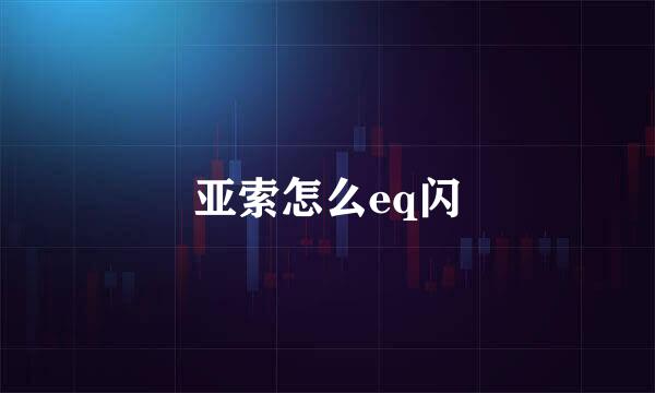 亚索怎么eq闪