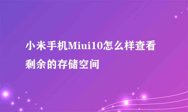小米手机Miui10怎么样查看剩余的存储空间