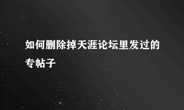 如何删除掉天涯论坛里发过的专帖子
