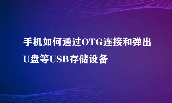 手机如何通过OTG连接和弹出U盘等USB存储设备