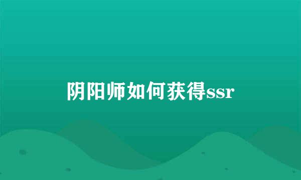 阴阳师如何获得ssr