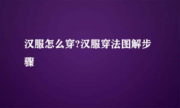 汉服怎么穿?汉服穿法图解步骤