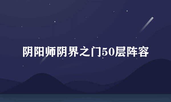 阴阳师阴界之门50层阵容