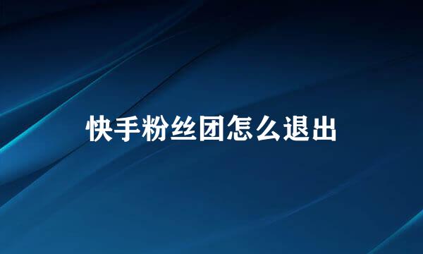 快手粉丝团怎么退出