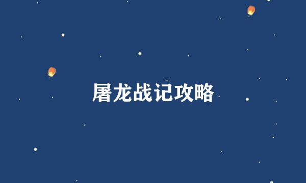 屠龙战记攻略