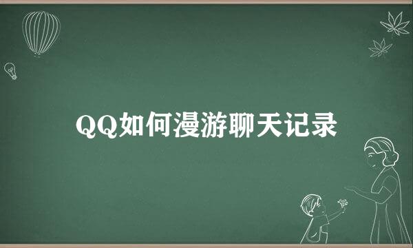 QQ如何漫游聊天记录