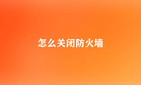 怎么关闭防火墙