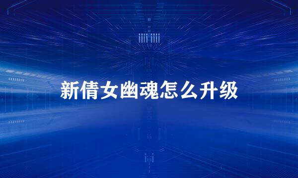 新倩女幽魂怎么升级