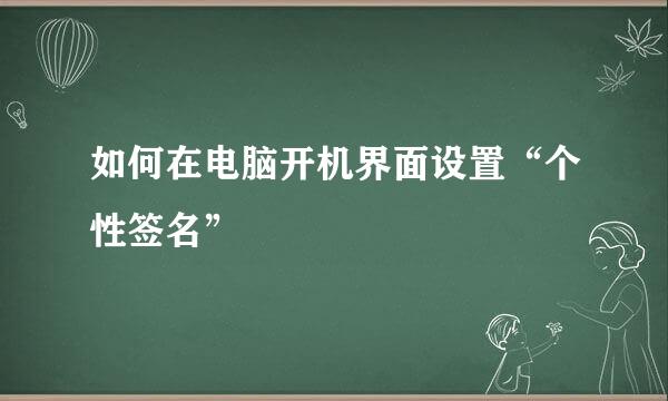 如何在电脑开机界面设置“个性签名”